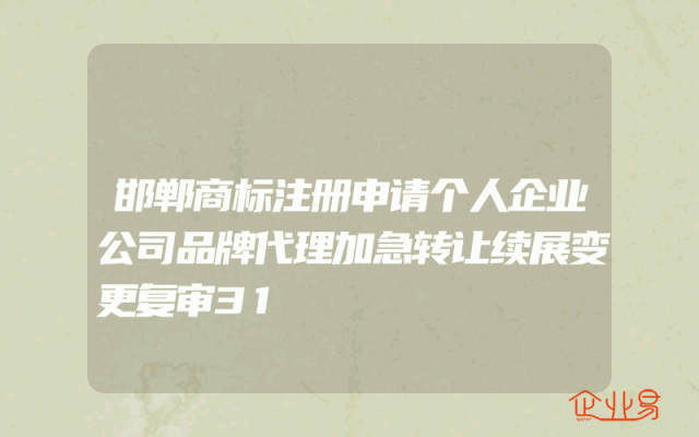 邯郸商标注册申请个人企业公司品牌代理加急转让续展变更复审31