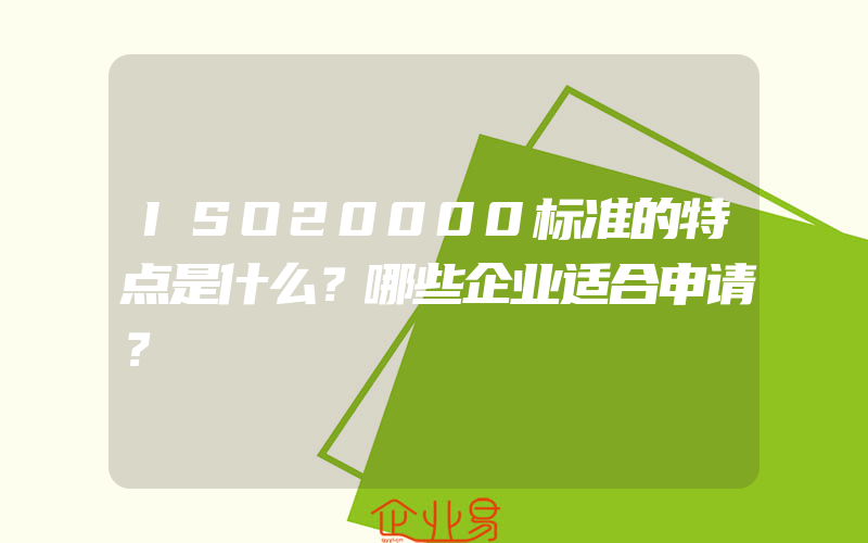 ISO20000标准的特点是什么？哪些企业适合申请？