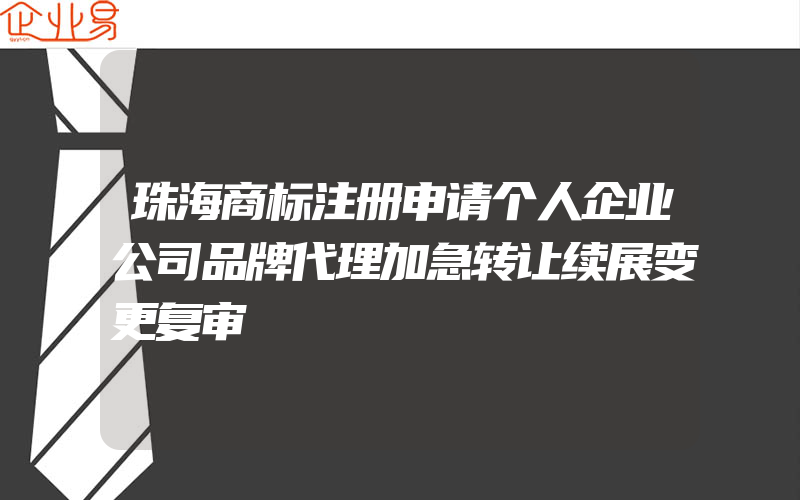 珠海商标注册申请个人企业公司品牌代理加急转让续展变更复审