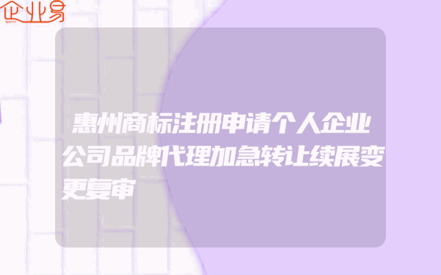 惠州商标注册申请个人企业公司品牌代理加急转让续展变更复审