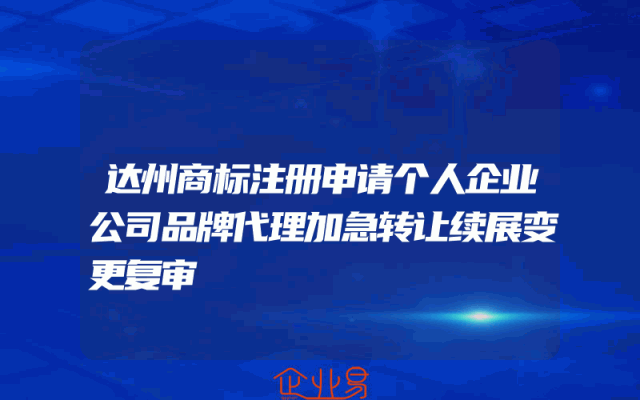 达州商标注册申请个人企业公司品牌代理加急转让续展变更复审