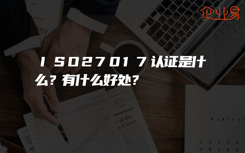 ISO27017认证是什么？有什么好处？