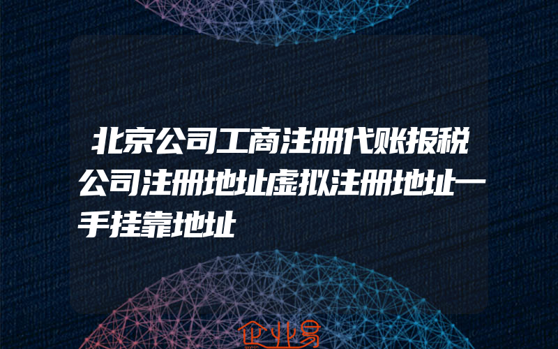 北京公司工商注册代账报税公司注册地址虚拟注册地址一手挂靠地址