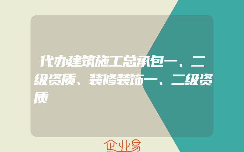 代办建筑施工总承包一、二级资质、装修装饰一、二级资质