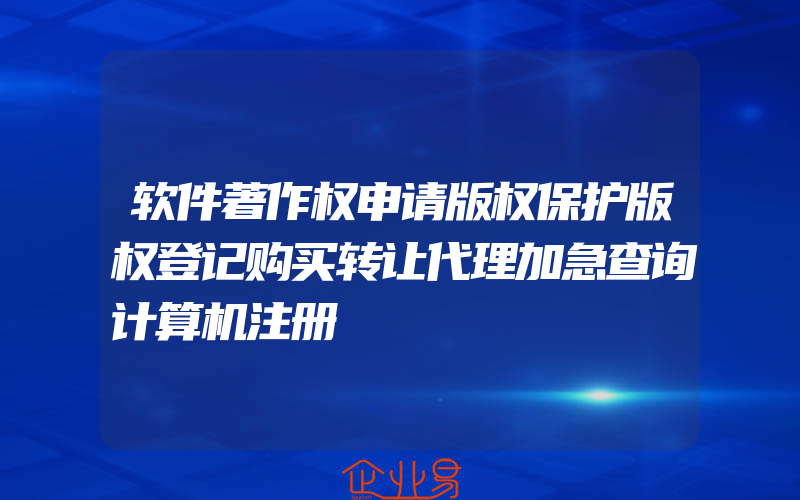 软件著作权申请版权保护版权登记购买转让代理加急查询计算机注册