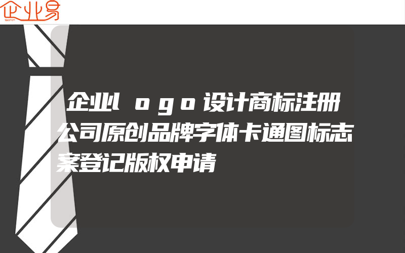 企业logo设计商标注册公司原创品牌字体卡通图标志案登记版权申请