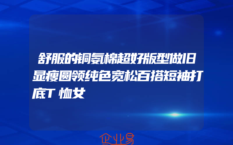 舒服的铜氨棉超好版型做旧显瘦圆领纯色宽松百搭短袖打底T恤女