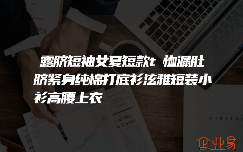 露脐短袖女夏短款t恤漏肚脐紧身纯棉打底衫泫雅短装小衫高腰上衣