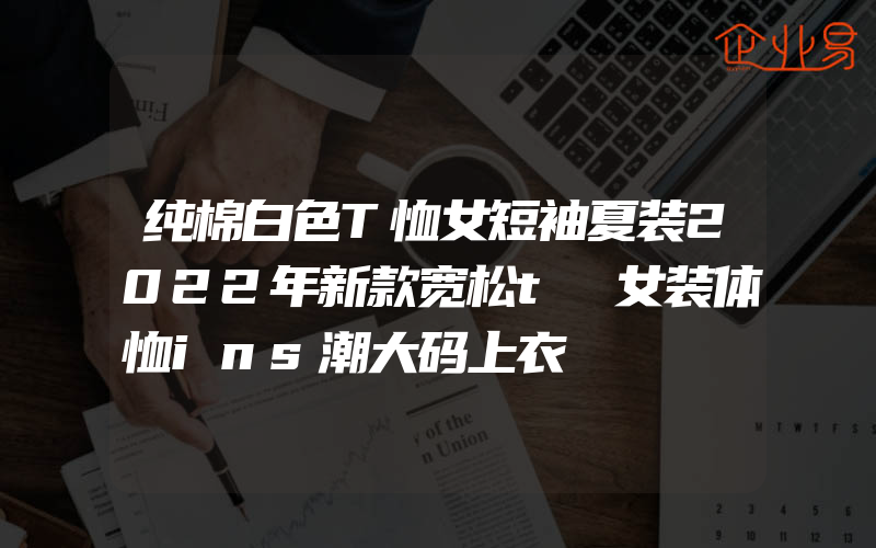 纯棉白色T恤女短袖夏装2022年新款宽松t桖女装体恤ins潮大码上衣