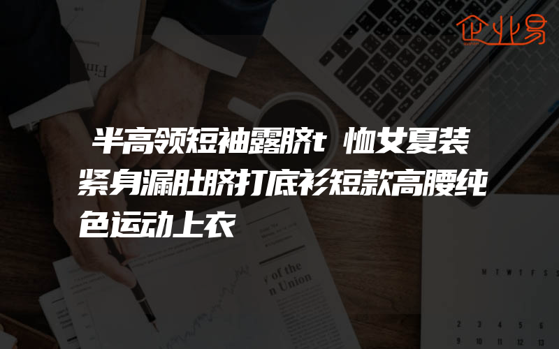 半高领短袖露脐t恤女夏装紧身漏肚脐打底衫短款高腰纯色运动上衣