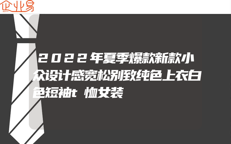 2022年夏季爆款新款小众设计感宽松别致纯色上衣白色短袖t恤女装