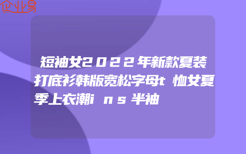 短袖女2022年新款夏装打底衫韩版宽松字母t恤女夏季上衣潮ins半袖