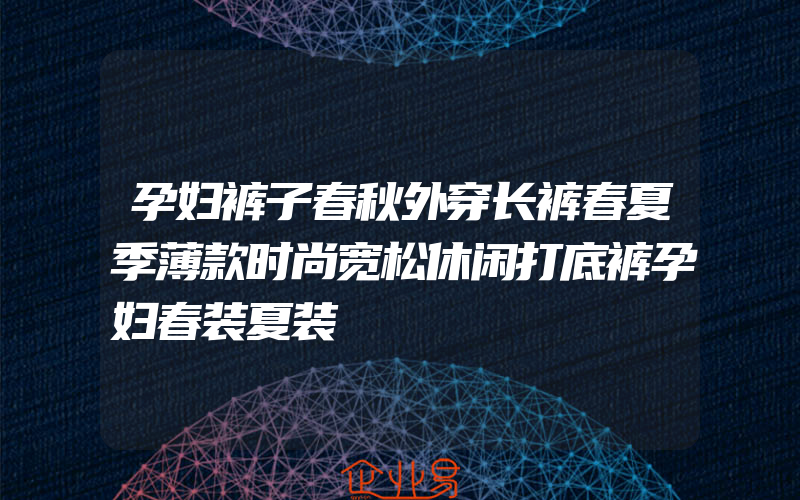 孕妇裤子春秋外穿长裤春夏季薄款时尚宽松休闲打底裤孕妇春装夏装