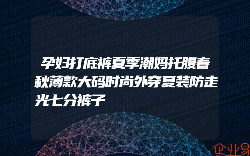 孕妇打底裤夏季潮妈托腹春秋薄款大码时尚外穿夏装防走光七分裤子