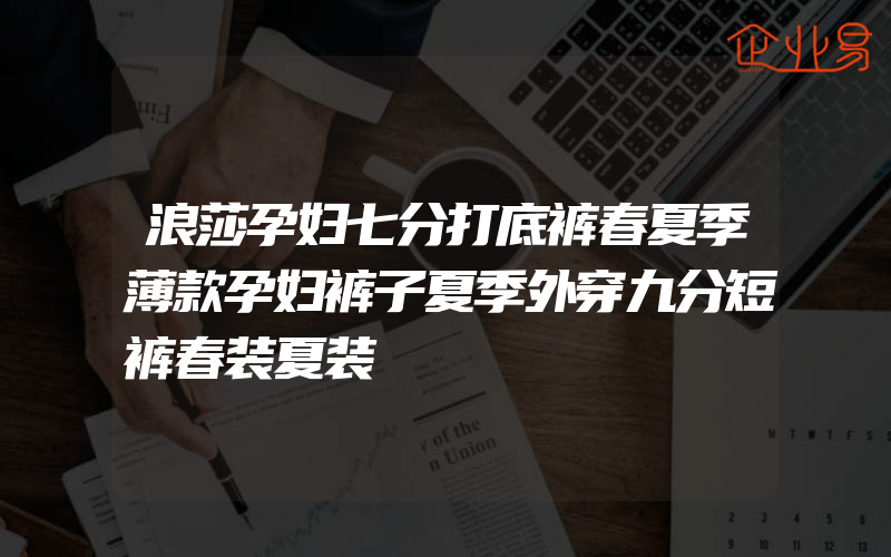 浪莎孕妇七分打底裤春夏季薄款孕妇裤子夏季外穿九分短裤春装夏装