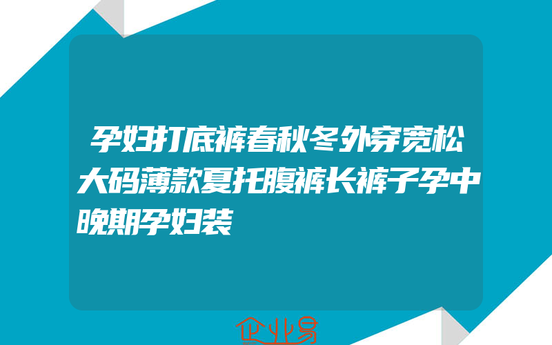 孕妇打底裤春秋冬外穿宽松大码薄款夏托腹裤长裤子孕中晚期孕妇装