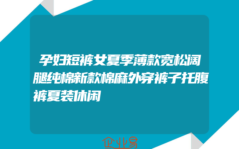 孕妇短裤女夏季薄款宽松阔腿纯棉新款棉麻外穿裤子托腹裤夏装休闲