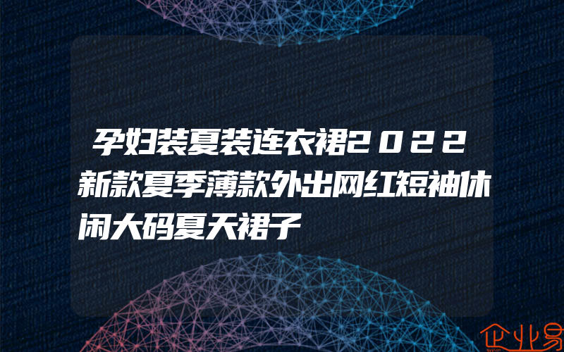 孕妇装夏装连衣裙2022新款夏季薄款外出网红短袖休闲大码夏天裙子