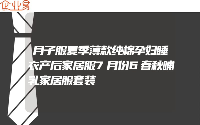 月子服夏季薄款纯棉孕妇睡衣产后家居服7月份6春秋哺乳家居服套装