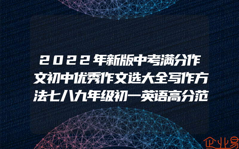 2022年新版中考满分作文初中优秀作文选大全写作方法七八九年级初一英语高分范文精选素材书人教版2021中学生全国最新语文万能模板