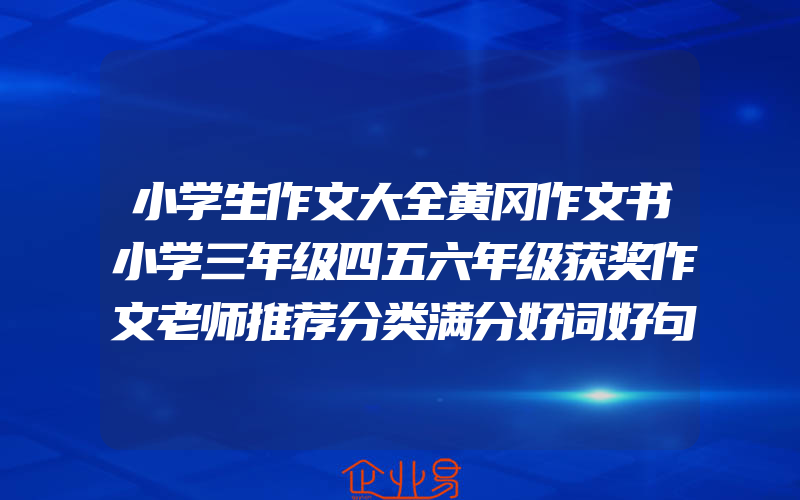 小学生作文大全黄冈作文书小学三年级四五六年级获奖作文老师推荐分类满分好词好句好段起步阅读素材辅导大全3-6年级作文一本全