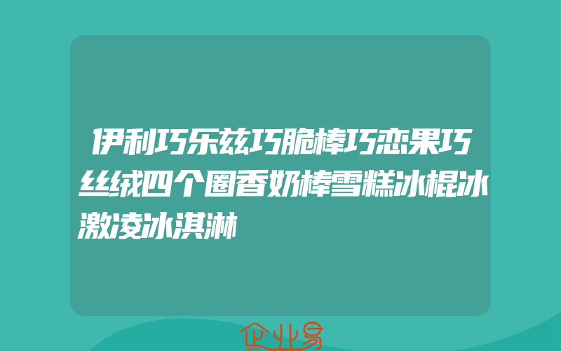 伊利巧乐兹巧脆棒巧恋果巧丝绒四个圈香奶棒雪糕冰棍冰激凌冰淇淋