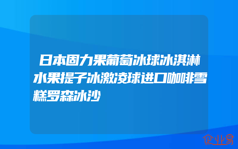 日本固力果葡萄冰球冰淇淋水果提子冰激凌球进口咖啡雪糕罗森冰沙