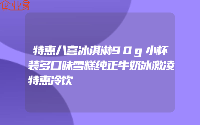 特惠八喜冰淇淋90g小杯装多口味雪糕纯正牛奶冰激凌特惠冷饮