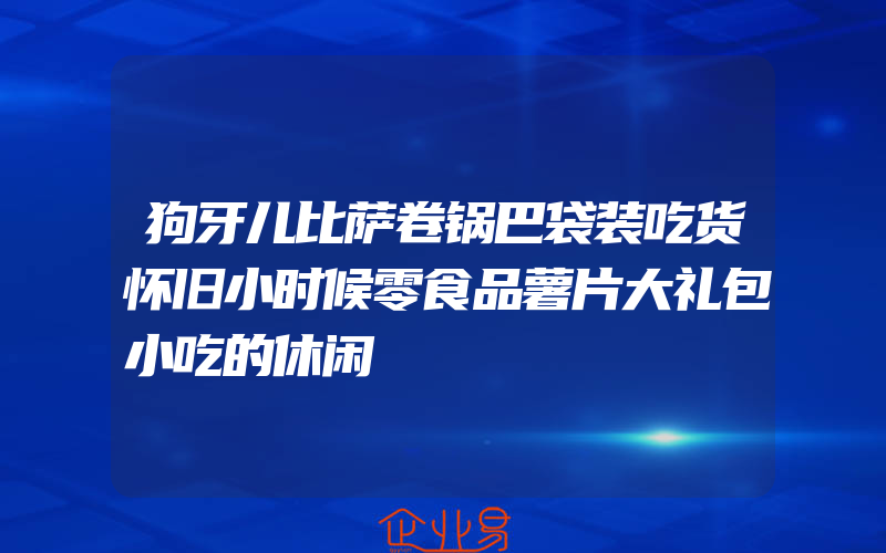 狗牙儿比萨卷锅巴袋装吃货怀旧小时候零食品薯片大礼包小吃的休闲