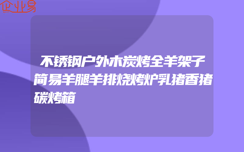 不锈钢户外木炭烤全羊架子简易羊腿羊排烧烤炉乳猪香猪碳烤箱