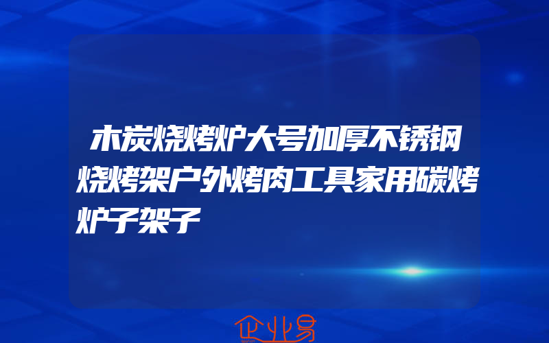 木炭烧烤炉大号加厚不锈钢烧烤架户外烤肉工具家用碳烤炉子架子