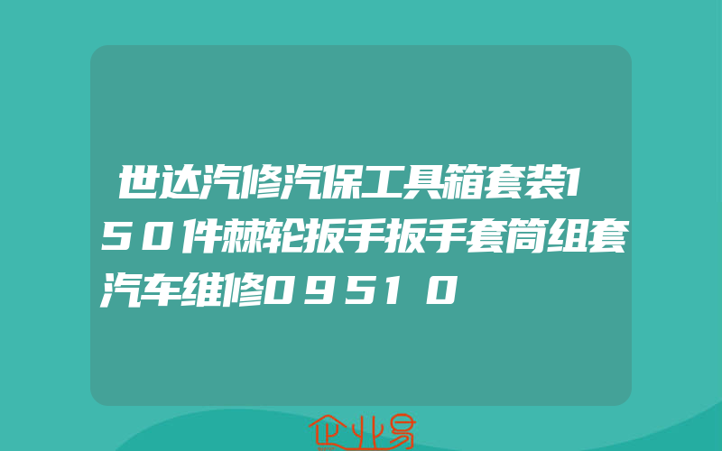 世达汽修汽保工具箱套装150件棘轮扳手扳手套筒组套汽车维修09510