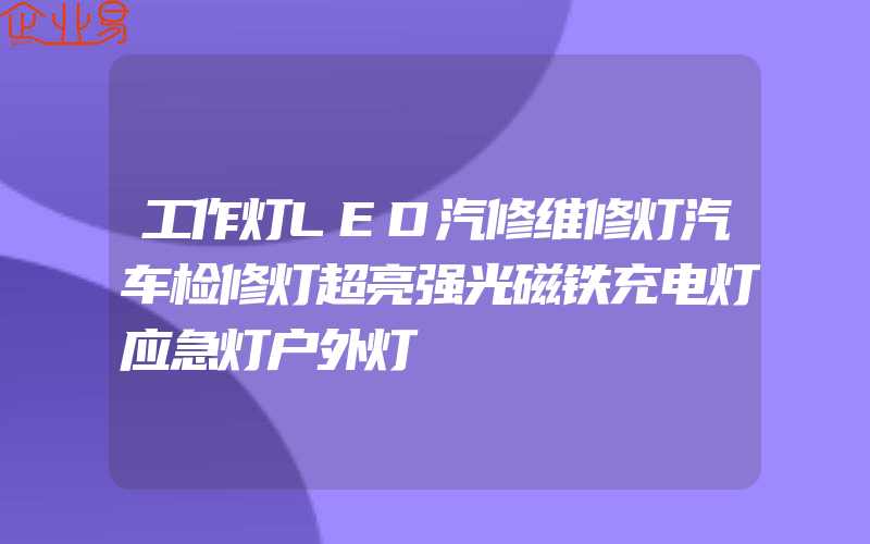 工作灯LED汽修维修灯汽车检修灯超亮强光磁铁充电灯应急灯户外灯