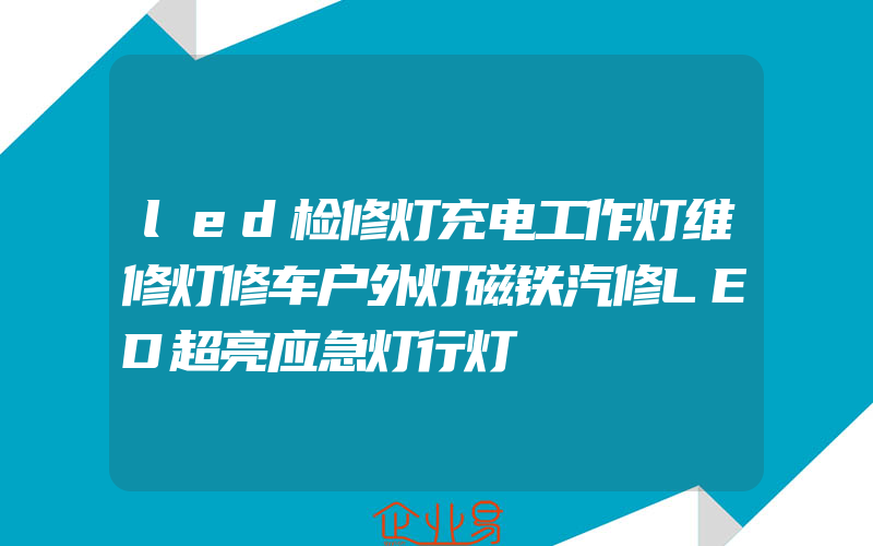 led检修灯充电工作灯维修灯修车户外灯磁铁汽修LED超亮应急灯行灯