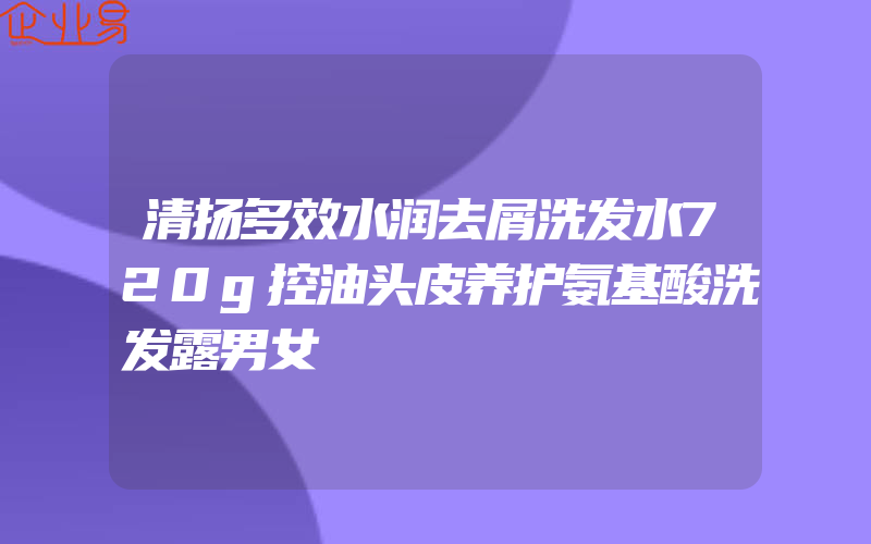 清扬多效水润去屑洗发水720g控油头皮养护氨基酸洗发露男女