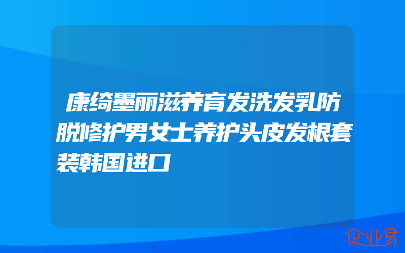 康绮墨丽滋养育发洗发乳防脱修护男女士养护头皮发根套装韩国进口