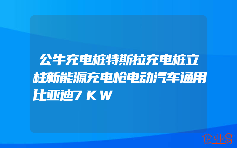 公牛充电桩特斯拉充电桩立柱新能源充电枪电动汽车通用比亚迪7KW