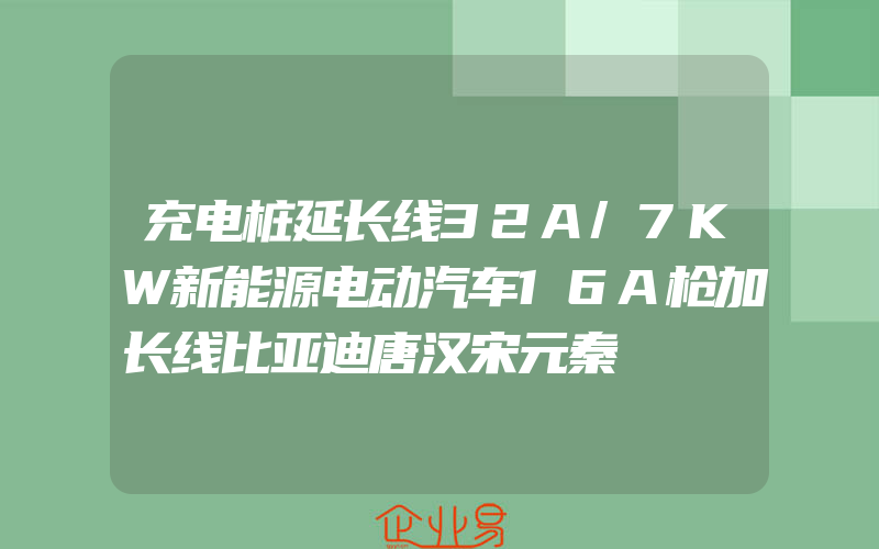 充电桩延长线32A/7KW新能源电动汽车16A枪加长线比亚迪唐汉宋元秦