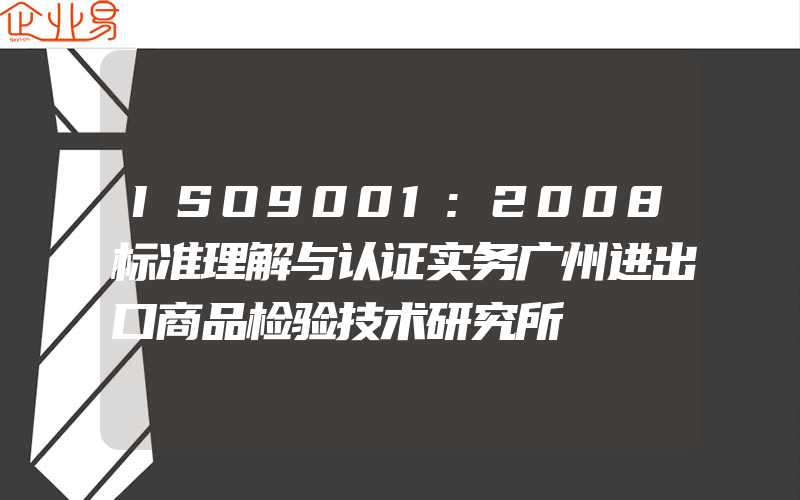 ISO9001:2008标准理解与认证实务广州进出口商品检验技术研究所