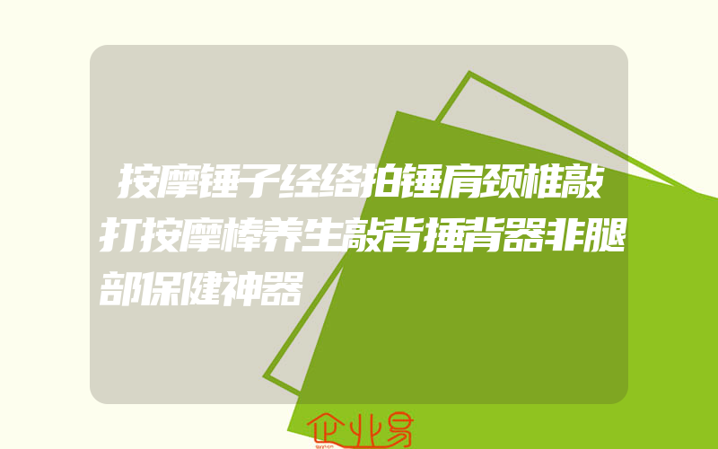 按摩锤子经络拍锤肩颈椎敲打按摩棒养生敲背捶背器非腿部保健神器