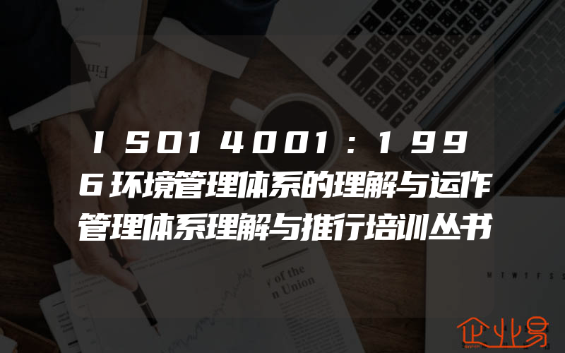 ISO14001:1996环境管理体系的理解与运作管理体系理解与推行培训丛书凯达国际标准认证咨询有限公司9787508317182