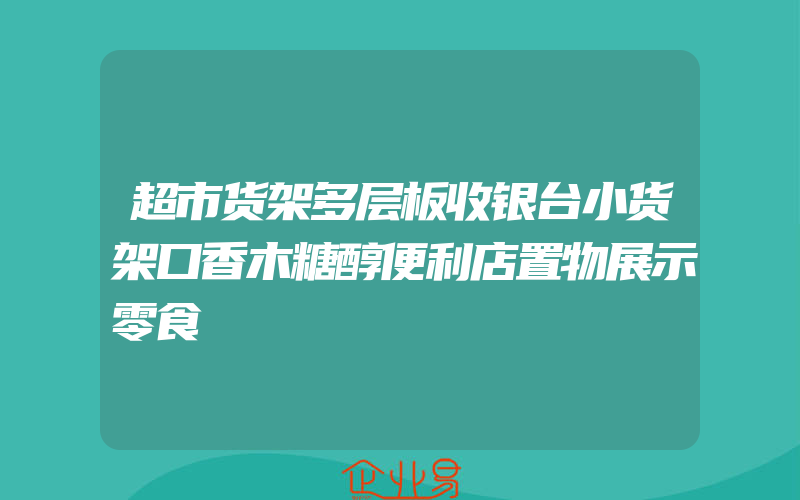 超市货架多层板收银台小货架口香木糖醇便利店置物展示零食