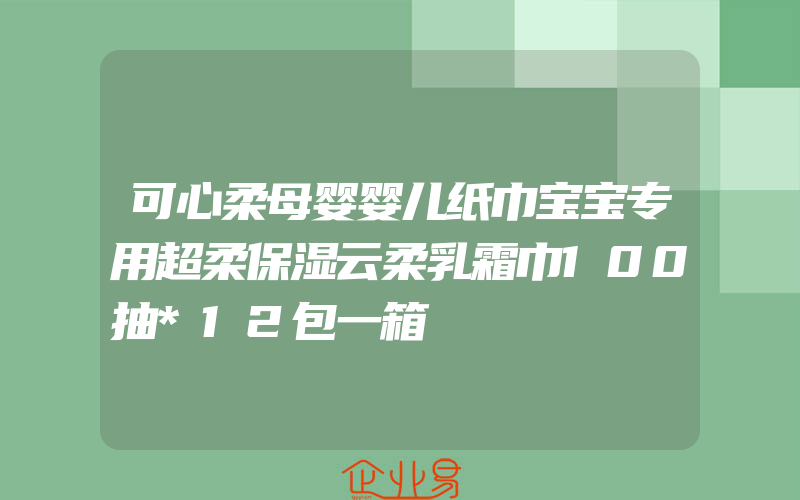 可心柔母婴婴儿纸巾宝宝专用超柔保湿云柔乳霜巾100抽*12包一箱