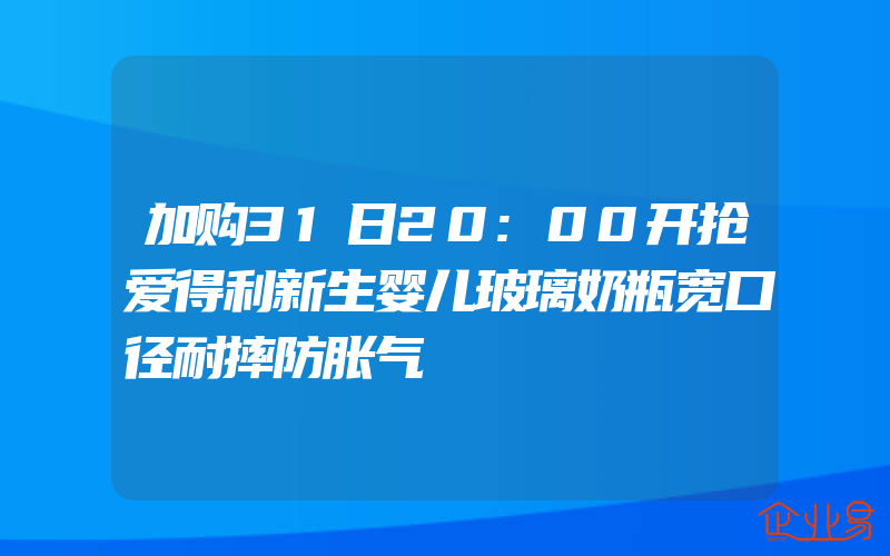 加购31日20:00开抢爱得利新生婴儿玻璃奶瓶宽口径耐摔防胀气