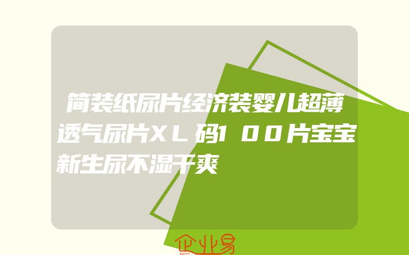 简装纸尿片经济装婴儿超薄透气尿片XL码100片宝宝新生尿不湿干爽