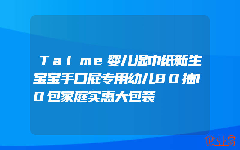 Taime婴儿湿巾纸新生宝宝手口屁专用幼儿80抽10包家庭实惠大包装