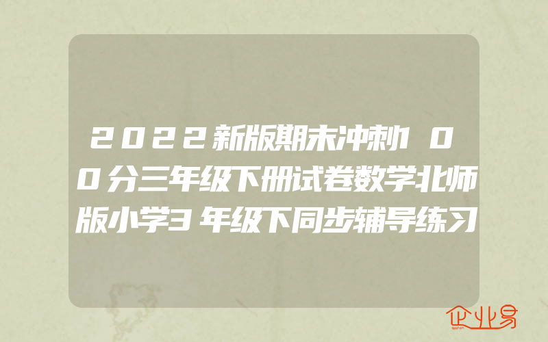 2022新版期末冲刺100分三年级下册试卷数学北师版小学3年级下同步辅导练习题册专项训练单元期末复习检测模拟测试卷北师大儒言图书