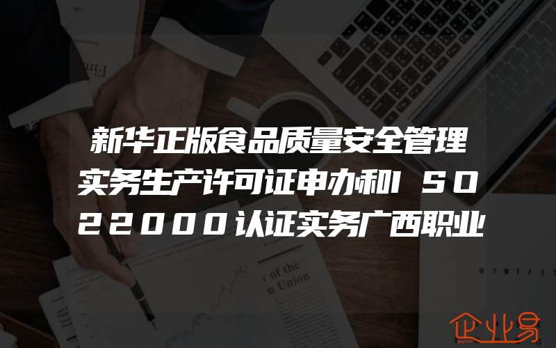 新华正版食品质量安全管理实务生产许可证申办和ISO22000认证实务广西职业教育食品加工技术覃海元司建新化工轻工手