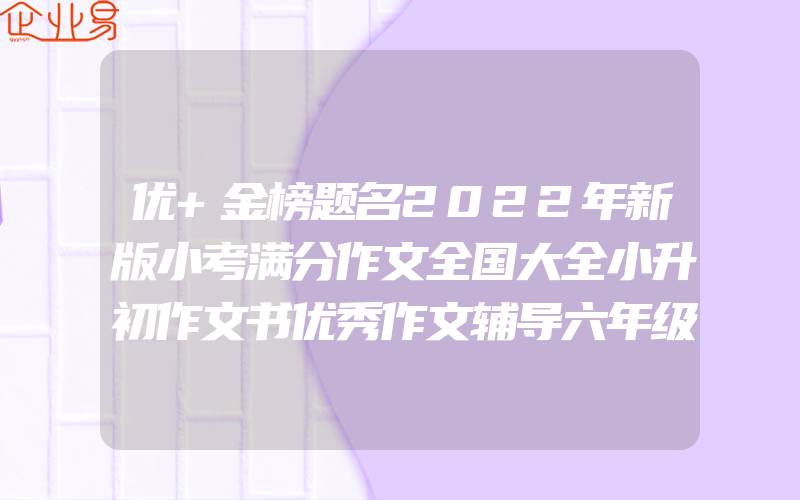 优+金榜题名2022年新版小考满分作文全国大全小升初作文书优秀作文辅导六年级人教版小学同步精选作文小学生语文版上册全解2021最