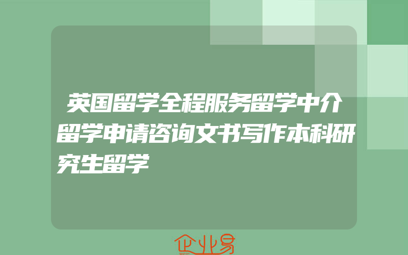 英国留学全程服务留学中介留学申请咨询文书写作本科研究生留学